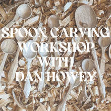 Load image into Gallery viewer, Spoon Carving With Dan Howey 17th OCT 21

